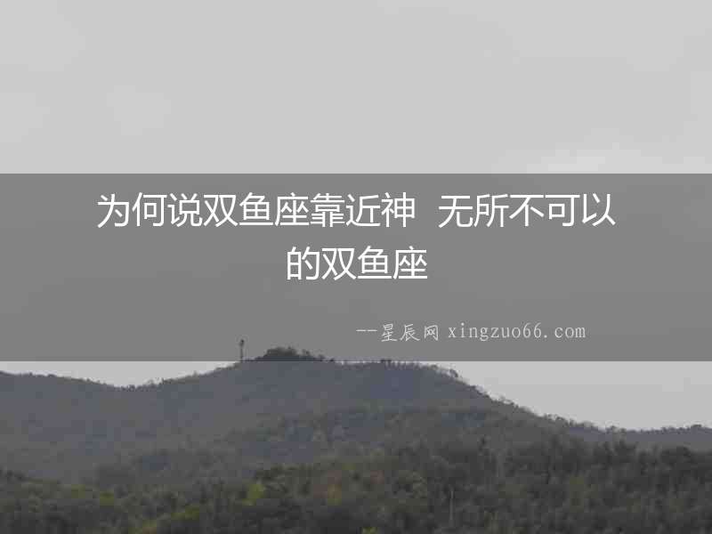 為何說雙魚座靠近神  無所不可以的雙魚座