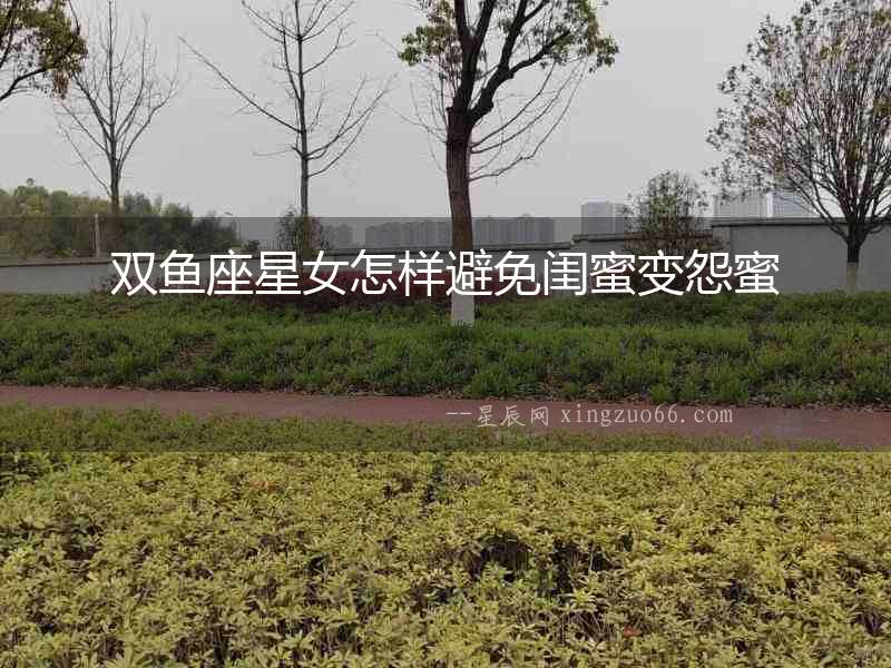 雙魚座星女怎樣避免閨蜜變怨蜜