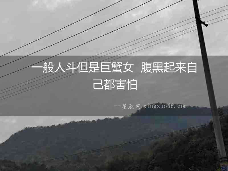 一般人斗但是巨蟹女  腹黑起來(lái)自己都害怕