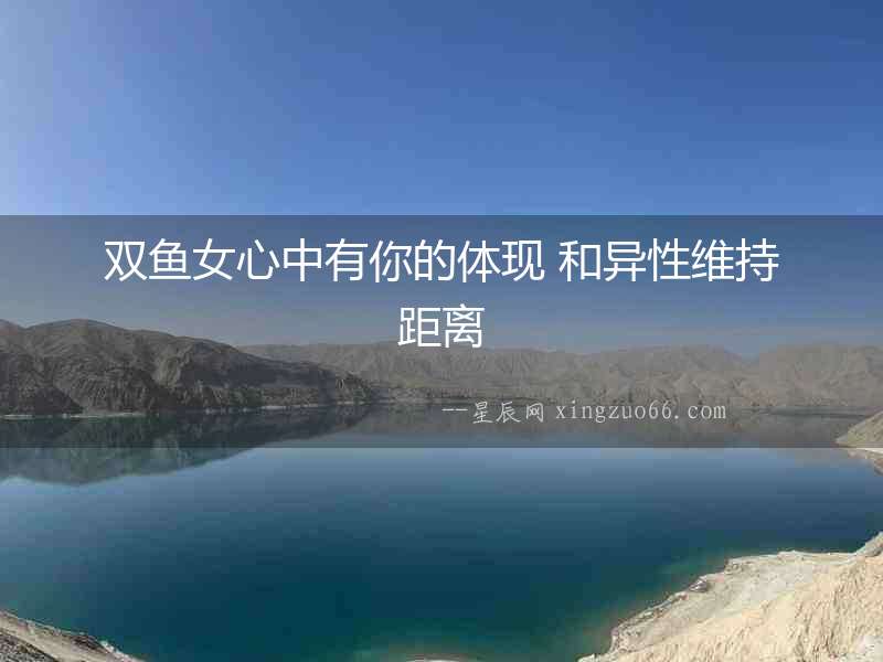 雙魚女心中有你的體現(xiàn) 和異性維持距離