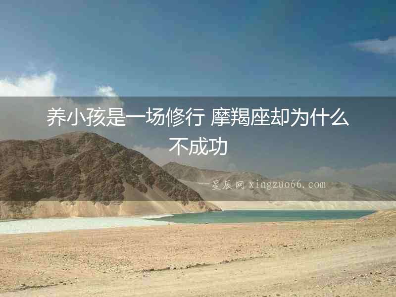 養(yǎng)小孩是一場修行 摩羯座卻為什么不成功