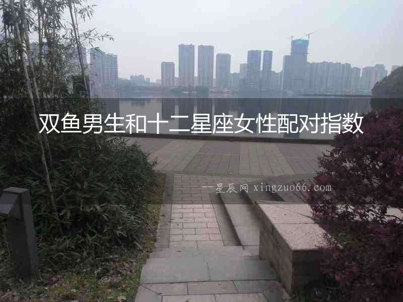 雙魚男生和十二星座女性配對指數(shù)