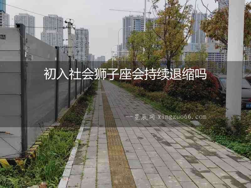 初入社會獅子座會持續(xù)退縮嗎