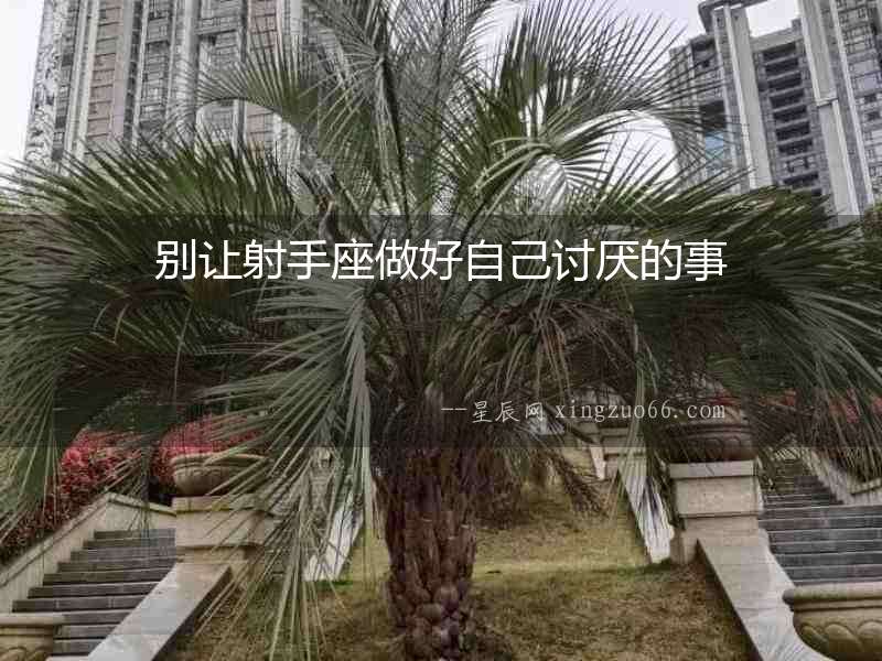 別讓射手座做好自己討厭的事