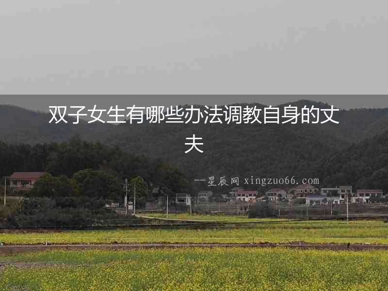 雙子女生有哪些辦法調教自身的丈夫