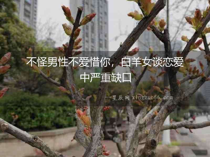 不怪男性不愛惜你，白羊女談戀愛中嚴重缺口