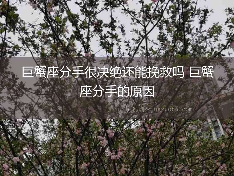 巨蟹座分手很決絕還能挽救嗎 巨蟹座分手的原因