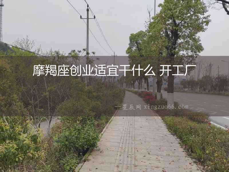 摩羯座創業適宜干什么 開工廠