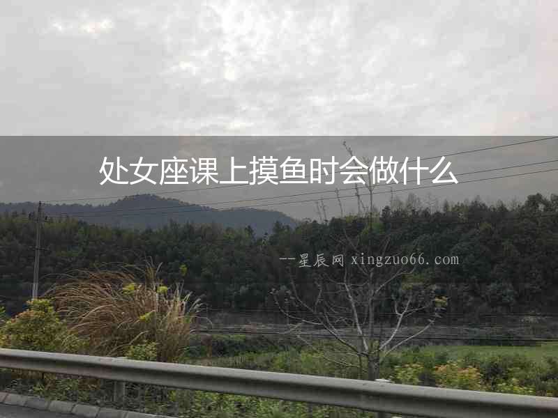 處女座課上摸魚時會做什么