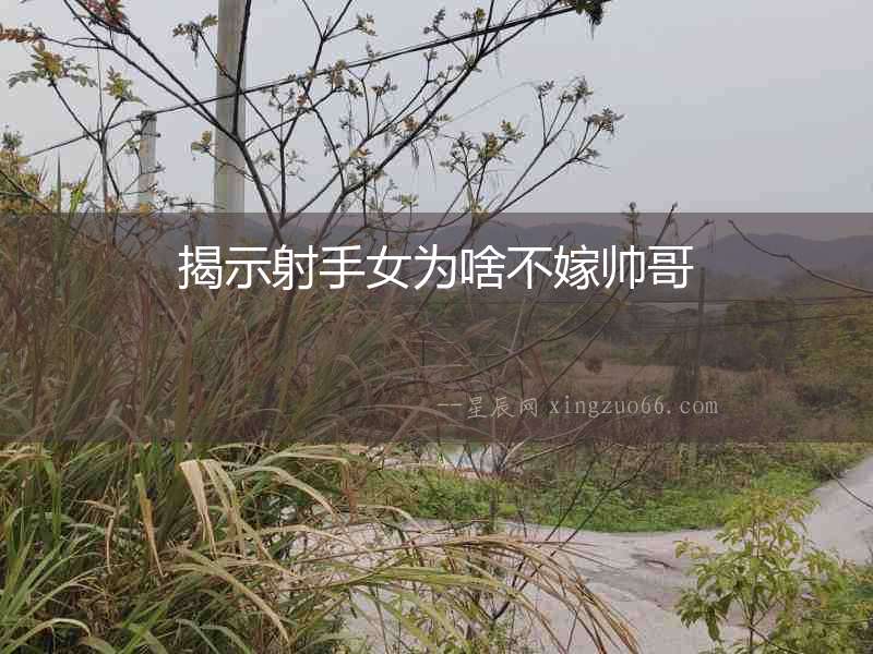 揭示射手女為啥不嫁帥哥