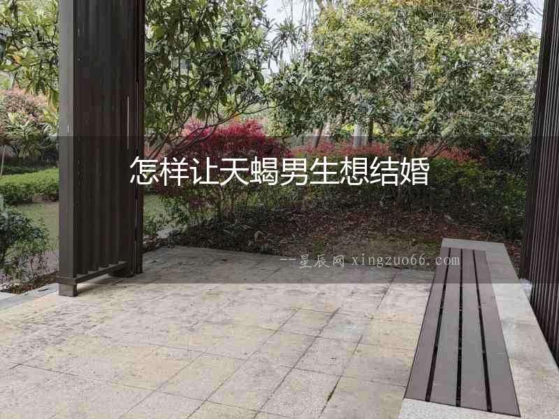 怎樣讓天蝎男生想結(jié)婚