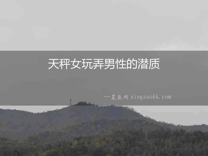 天秤女玩弄男性的潛質