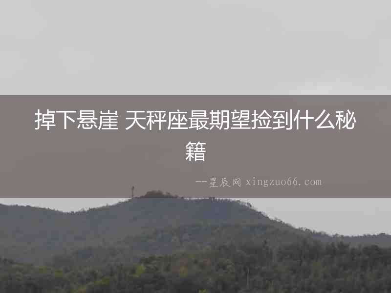掉下懸崖 天秤座最期望撿到什么秘籍