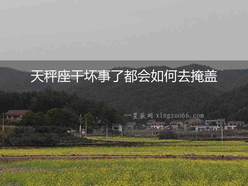 天秤座干壞事了都會如何去掩蓋
