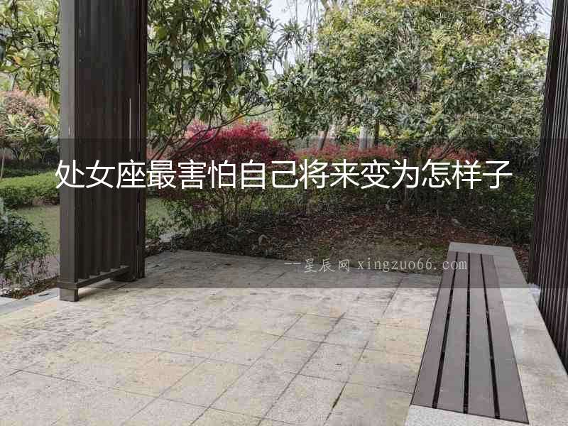 處女座最害怕自己將來變為怎樣子