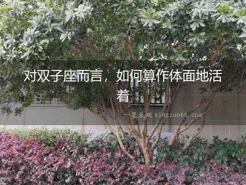 對(duì)雙子座而言，如何算作體面地活著