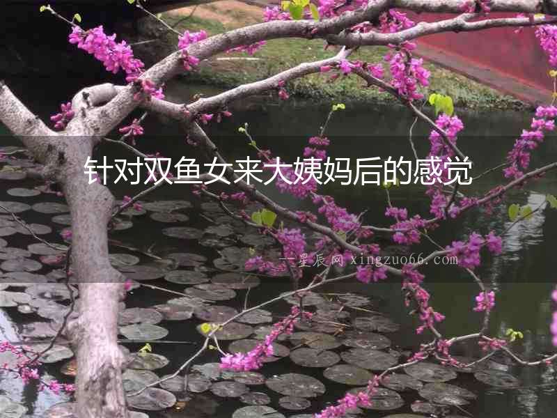 針對雙魚女來大姨媽后的感覺