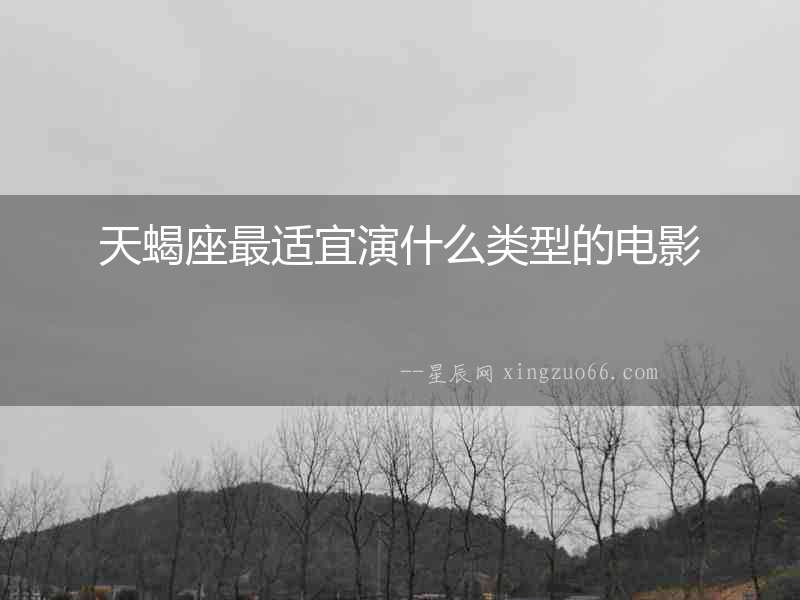 天蝎座最適宜演什么類型的電影