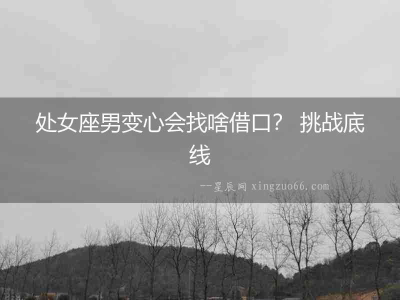 處女座男變心會找啥借口？ 挑戰(zhàn)底線