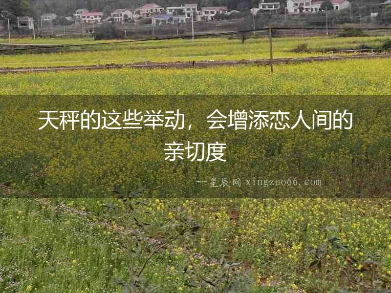 天秤的這些舉動，會增添戀人間的親切度