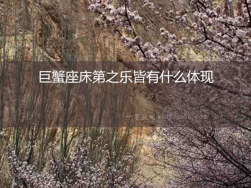 巨蟹座床第之樂皆有什么體現
