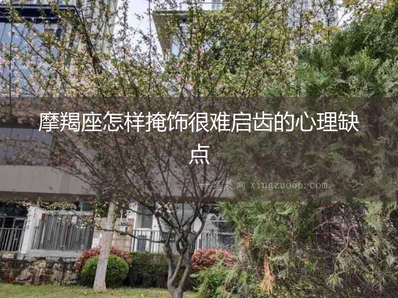 摩羯座怎樣掩飾很難啟齒的心理缺點