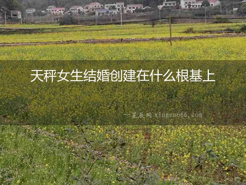 天秤女生結婚創建在什么根基上