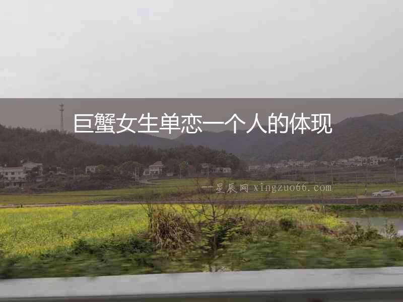 巨蟹女生單戀一個(gè)人的體現(xiàn)
