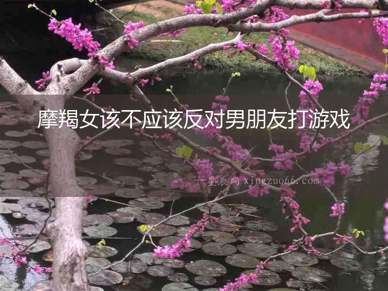 摩羯女該不應該反對男朋友打游戲
