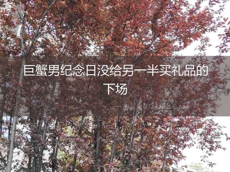 巨蟹男紀念日沒給另一半買禮品的下場