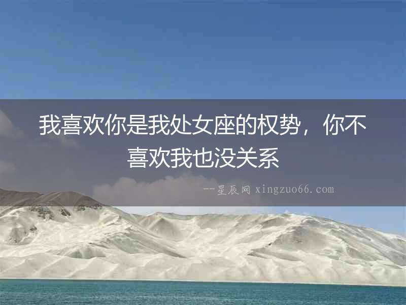 我喜歡你是我處女座的權(quán)勢，你不喜歡我也沒關(guān)系