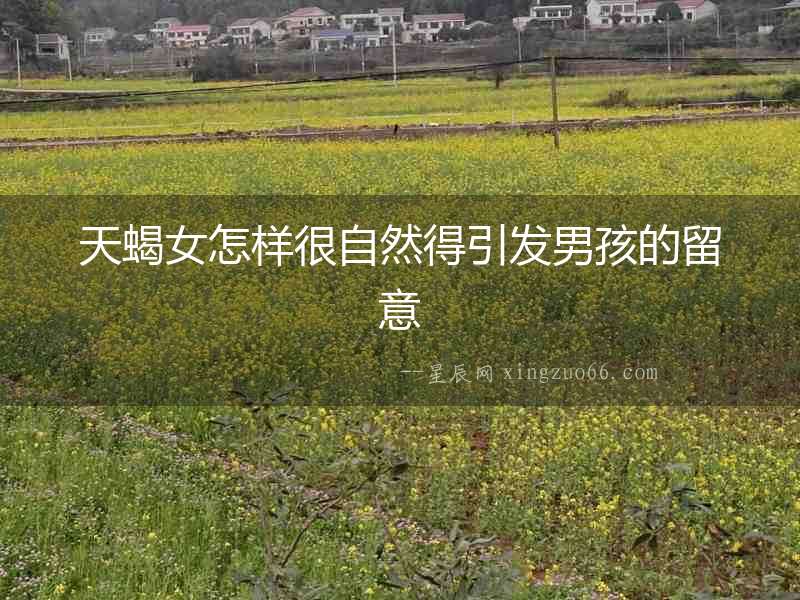 天蝎女怎樣很自然得引發男孩的留意