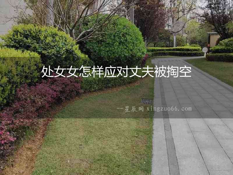 處女女怎樣應對丈夫被掏空