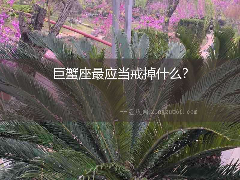 巨蟹座最應當戒掉什么？