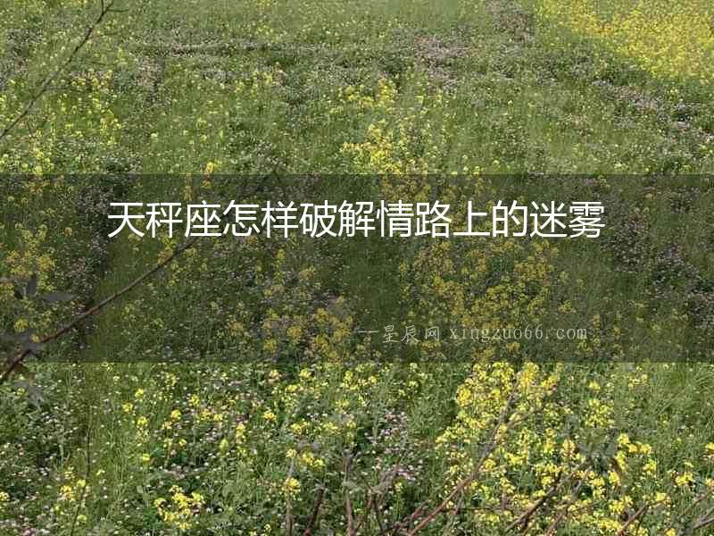 天秤座怎樣破解情路上的迷霧