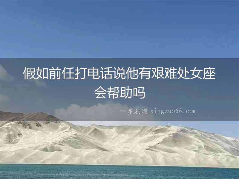 假如前任打電話說他有艱難處女座會幫助嗎