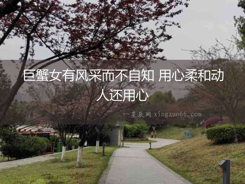 巨蟹女有風采而不自知 用心柔和動人還用心