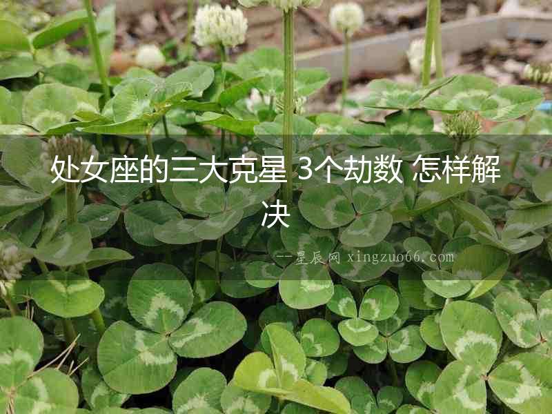 處女座的三大克星 3個劫數 怎樣解決