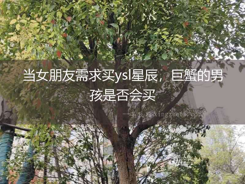 當女朋友需求買ysl星辰，巨蟹的男孩是否會買