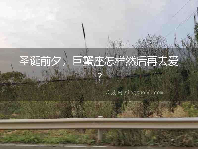 圣誕前夕，巨蟹座怎樣然后再去愛？
