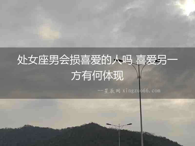 處女座男會損喜愛的人嗎 喜愛另一方有何體現(xiàn)
