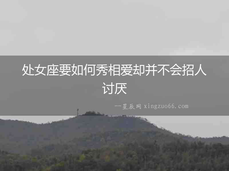 處女座要如何秀相愛卻并不會(huì)招人討厭