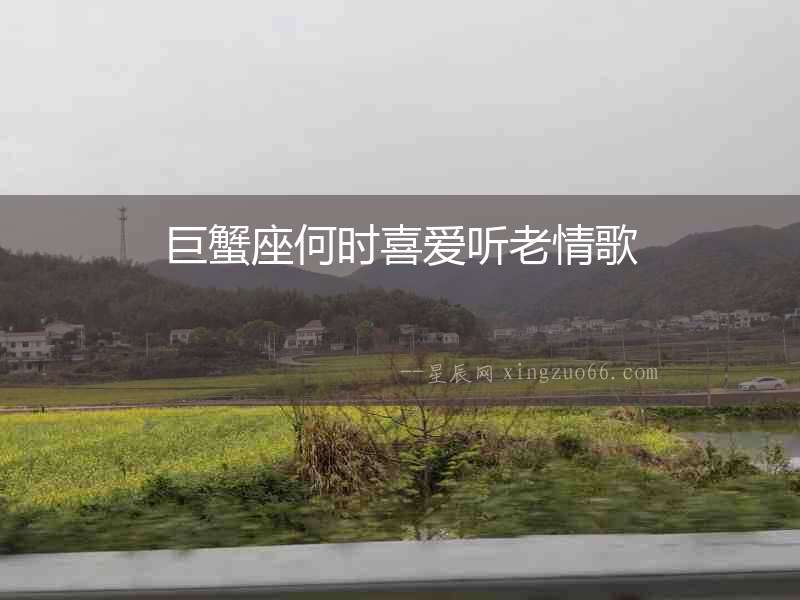 巨蟹座何時(shí)喜愛聽老情歌