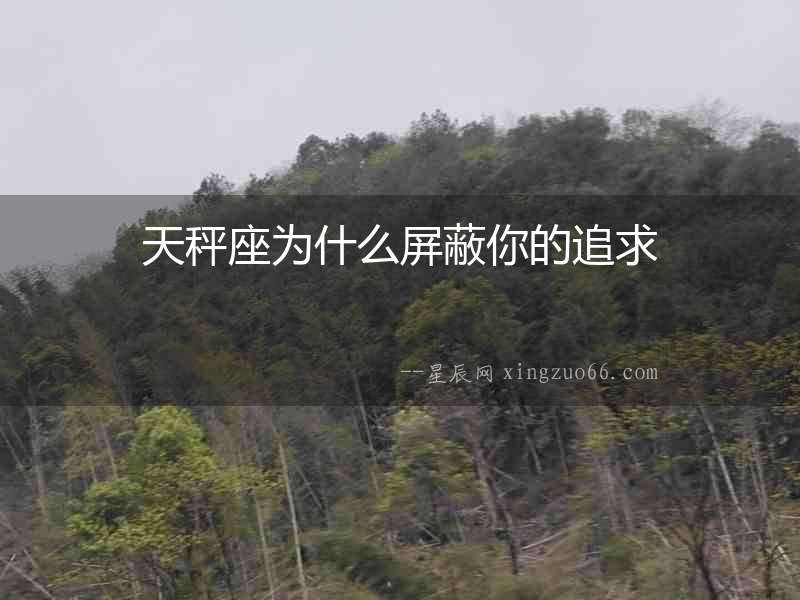 天秤座為什么屏蔽你的追求