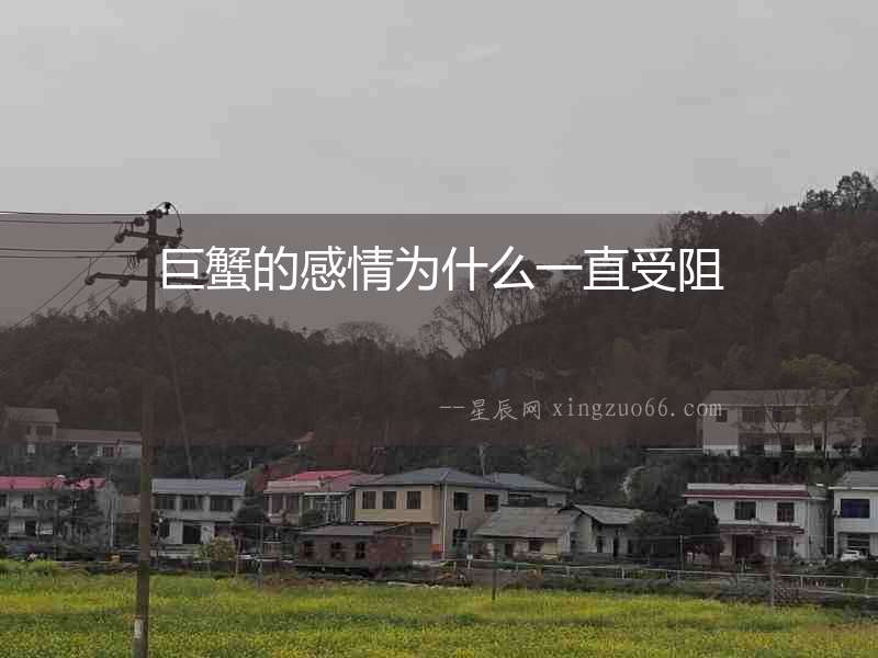 巨蟹的感情為什么一直受阻