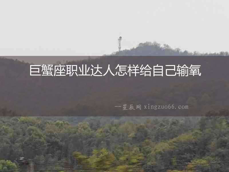 巨蟹座職業達人怎樣給自己輸氧