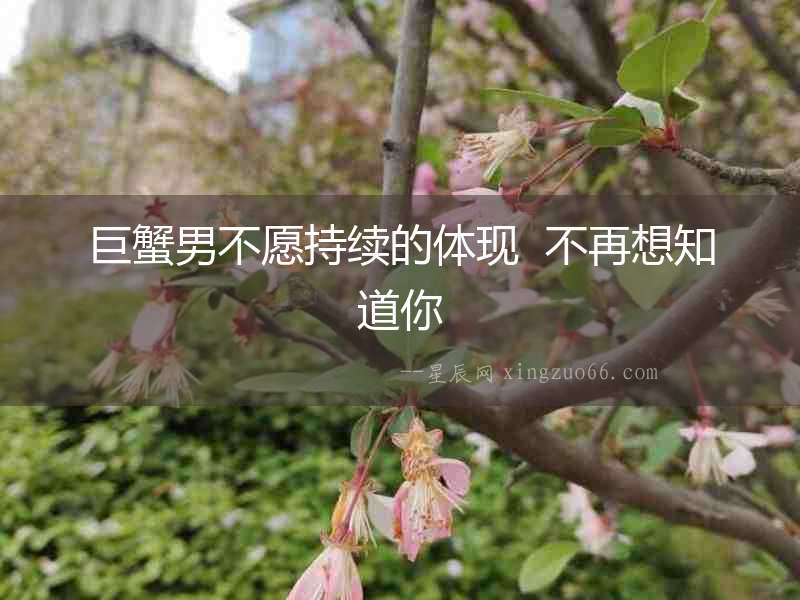 巨蟹男不愿持續的體現  不再想知道你