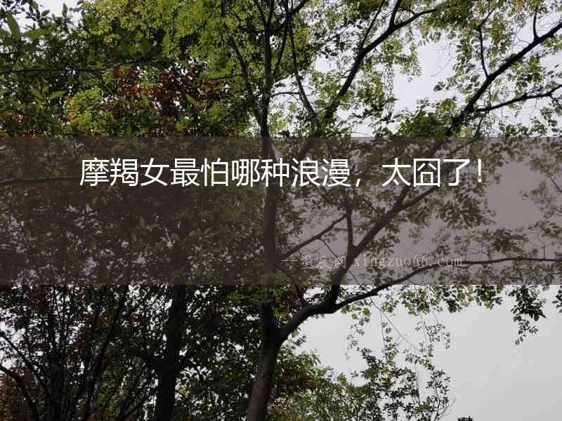 摩羯女最怕哪種浪漫，太囧了！