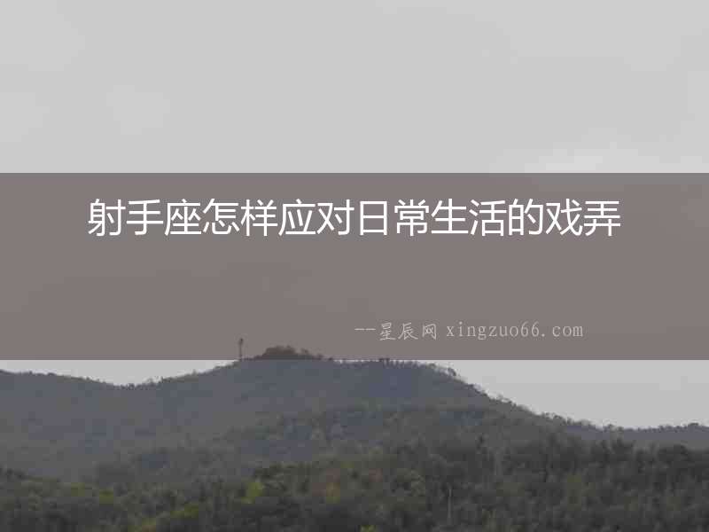 射手座怎樣應(yīng)對(duì)日常生活的戲弄