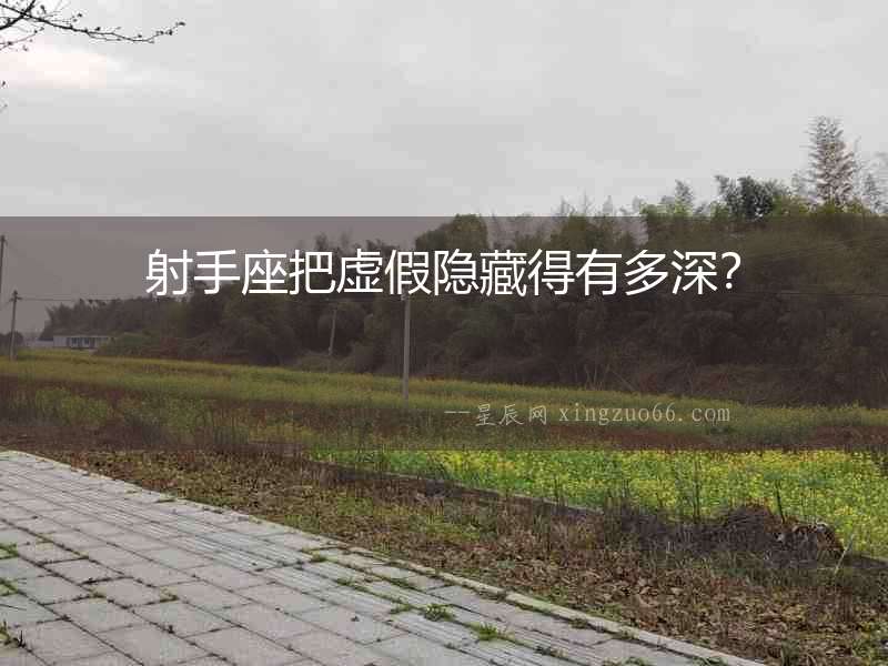 射手座把虛假隱藏得有多深？